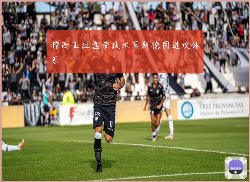 穆西亚拉盘带技术革新德国进攻体系