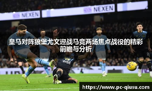 皇马对阵狼堡尤文迎战马竞两场焦点战役的精彩前瞻与分析